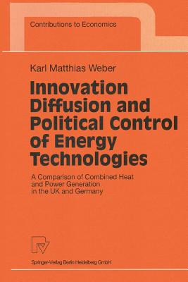 Innovation Diffusion and Political Control of Energy Technologies: A Comparison of Combined Heat and Power Generation in the UK and Germany - Weber, Karl Mathias
