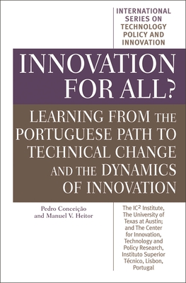 Innovation for All? Learning from the Portuguese Path to Technical Change and the Dynamics of Innovation - Conceiccao, Pedro, and Heitor, Manuel V, Professor