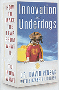 Innovation for Underdogs: How to Make the Leap from What If to Now What
