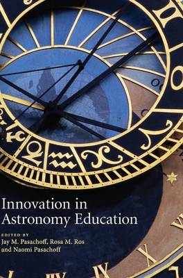 Innovation in Astronomy Education - Pasachoff, Jay M, Professor (Editor), and Ros, Rosa M (Editor), and Pasachoff, Naomi (Editor)
