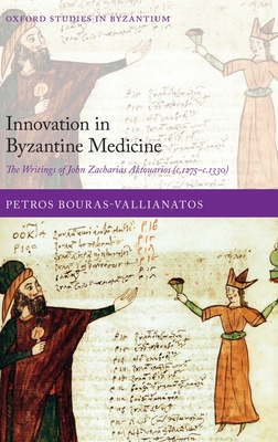 Innovation in Byzantine Medicine: The Writings of John Zacharias Aktouarios (c.1275-c.1330) - Bouras-Vallianatos, Petros