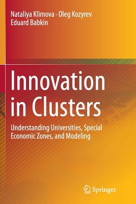 Innovation in Clusters: Understanding Universities, Special Economic Zones, and Modeling - Klimova, Nataliya, and Kozyrev, Oleg, and Babkin, Eduard