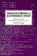Innovation in Maxwell's Electromagnetic Theory: Molecular Vortices, Displacement Current, and Light
