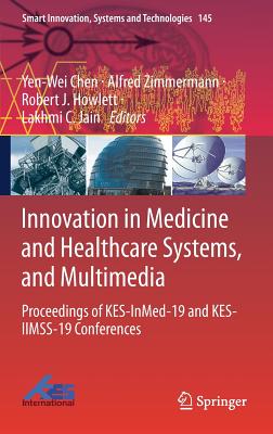 Innovation in Medicine and Healthcare Systems, and Multimedia: Proceedings of Kes-Inmed-19 and Kes-Iimss-19 Conferences - Chen, Yen-Wei (Editor), and Zimmermann, Alfred (Editor), and Howlett, Robert J (Editor)