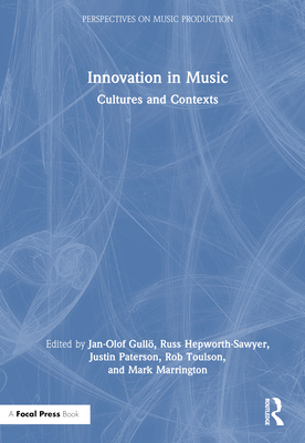 Innovation in Music: Cultures and Contexts - Gull, Jan-Olof (Editor), and Hepworth-Sawyer, Russ (Editor), and Paterson, Justin (Editor)