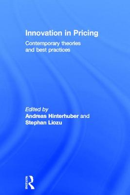 Innovation in Pricing: Contemporary Theories and Best Practices - Hinterhuber, Andreas (Editor), and Liozu, Stephan (Editor)