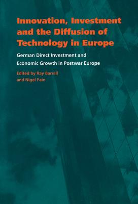 Innovation, Investment and the Diffusion of Technology in Europe: German Direct Investment and Economic Growth in Postwar Europe - Barrell, Ray (Editor), and Pain, Nigel (Editor)