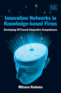 Innovation Networks in Knowledge-based Firms: Developing ICT-based Integrative Competences - Kodama, Mitsuru