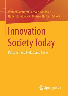 Innovation Society Today: Perspectives, Fields, and Cases - Rammert, Werner (Editor), and Windeler, Arnold (Editor), and Knoblauch, Hubert (Editor)