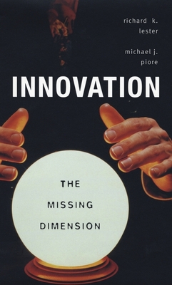 Innovation--The Missing Dimension - Lester, Richard K, and Piore, Michael J