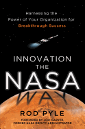Innovation the NASA Way: Harnessing the Power of Your Organization for Breakthrough Success