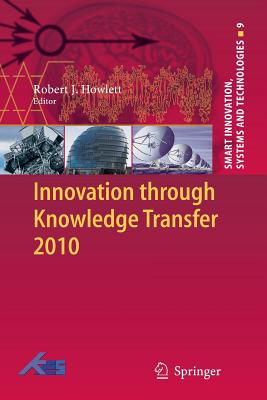 Innovation Through Knowledge Transfer 2010 - Howlett, Robert J (Editor)