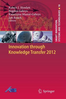 Innovation Through Knowledge Transfer 2012 - Howlett, Robert J (Editor), and Gabrys, Bogdan (Editor), and Musial-Gabrys, Katarzyna (Editor)