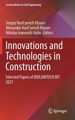 Innovations and Technologies in Construction: Selected Papers of Buildintech Bit 2021 - Klyuev, Sergey Vasil'yevich (Editor), and Klyuev, Alexander Vasil'yevich (Editor), and Vatin, Nikolay Ivanovich (Editor)