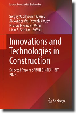 Innovations and Technologies in Construction: Selected Papers of BUILDINTECH BIT 2022 - Klyuev, Sergey Vasil'yevich (Editor), and Klyuev, Alexander Vasil'yevich (Editor), and Vatin, Nikolay Ivanovich (Editor)