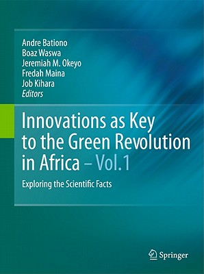 Innovations as Key to the Green Revolution in Africa: Exploring the Scientific Facts - Bationo, Andre (Editor), and Waswa, Boaz S (Editor), and Okeyo, Jeremiah M (Editor)