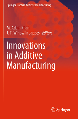 Innovations in Additive Manufacturing - Khan, M. Adam (Editor), and Jappes, J. T. Winowlin (Editor)