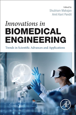 Innovations in Biomedical Engineering: Trends in Scientific Advances and Applications - Mahajan, Shubham, PhD (Editor), and Pandit, Amit Kant, PhD (Editor)