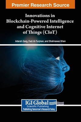 Innovations in Blockchain-Powered Intelligence and Cognitive Internet of Things (CIoT) - Garg, Adarsh (Editor), and Al-Turjman, Fadi (Editor), and Khan, Shahnawaz (Editor)