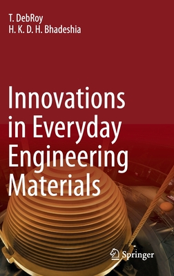 Innovations in Everyday Engineering Materials - Debroy, T, and Bhadeshia, H K D H