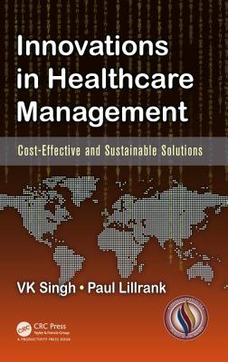 Innovations in Healthcare Management: Cost-Effective and Sustainable Solutions - Singh, Vijai Kumar (Editor), and Lillrank, Paul (Editor)