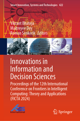 Innovations in Information and Decision Sciences: Proceedings of the 12th International Conference on Frontiers in Intelligent Computing: Theory and Applications (Ficta 2024) - Bhateja, Vikrant (Editor), and Dey, Maitreyee (Editor), and Senkerik, Roman (Editor)