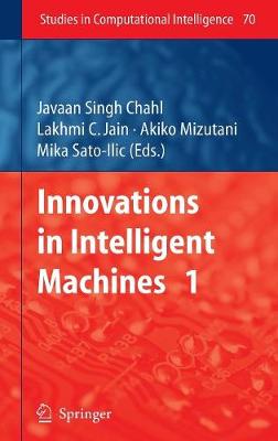 Innovations in Intelligent Machines - 1 - Chahl, Javaan Singh (Editor), and Mizutani, Akiko (Editor), and Sato-ILIC, Mika (Editor)