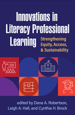 Innovations in Literacy Professional Learning: Strengthening Equity, Access, and Sustainability - Robertson, Dana A, Edd (Editor), and Hall, Leigh A, PhD (Editor), and Brock, Cynthia H, PhD (Editor)