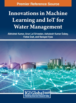Innovations in Machine Learning and IoT for Water Management - Kumar, Abhishek (Editor), and Srivastav, Arun Lal (Editor), and Dubey, Ashutosh Kumar (Editor)