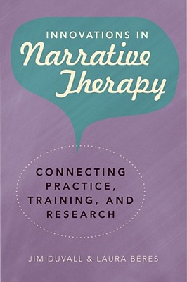 Innovations in Narrative Therapy: Connecting Practice, Training, and Research - Duvall, Jim, and Bres, Laura
