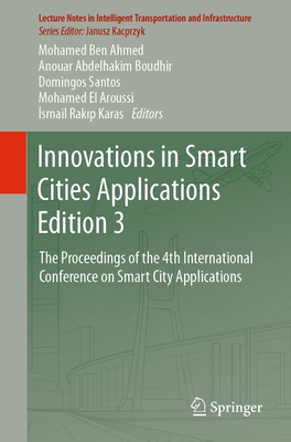 Innovations in Smart Cities Applications Edition 3: The Proceedings of the 4th International Conference on Smart City Applications - Ben Ahmed, Mohamed (Editor), and Boudhir, Anouar Abdelhakim (Editor), and Santos, Domingos (Editor)