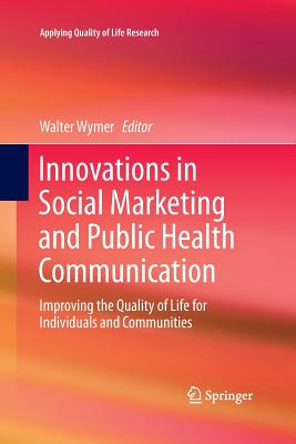 Innovations in Social Marketing and Public Health Communication: Improving the Quality of Life for Individuals and Communities - Wymer, Walter (Editor)