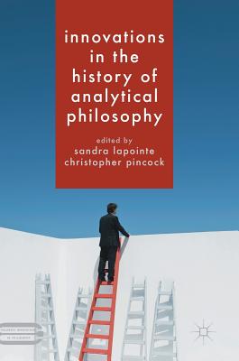 Innovations in the History of Analytical Philosophy - Lapointe, Sandra (Editor), and Pincock, Christopher (Editor)