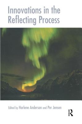 Innovations in the Reflecting Process: The Inspirations of Tom Andersen - Anderson, Harlene (Editor), and Jensen, Per (Editor)