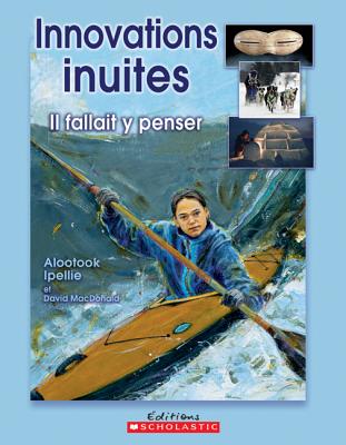 Innovations Inuites: Il Fallait y Penser - Ipellie, Alootook, and MacDonald, David, and Bell, Julia (Illustrator)