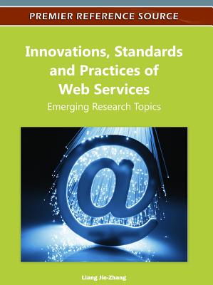 Innovations, Standards and Practices of Web Services: Emerging Research Topics - Jie-Zhang, Liang (Editor)