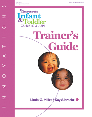 Innovations: The Comprehensive Infant and Toddler Curriculum: Trainer's Guide - Albrecht, Kay, PhD, and Miller, Linda, Dr., PhD