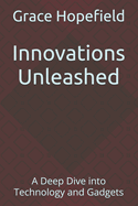 Innovations Unleashed: A Deep Dive into Technology and Gadgets