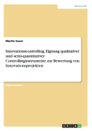 Innovationscontrolling. Eignung Qualitativer Und Semi-Quantitativer Controllinginstrumente Zur Bewertung Von Innovationsprojekten - Sauer, Martin