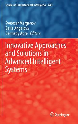 Innovative Approaches and Solutions in Advanced Intelligent Systems - Margenov, Svetozar (Editor), and Angelova, Galia (Editor), and Agre, Gennady (Editor)