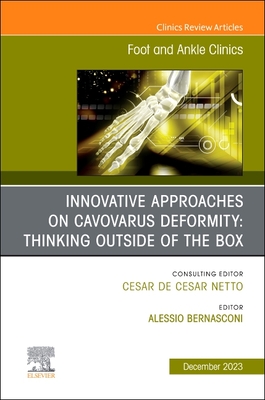 Innovative Approaches on Cavovarus Deformity: Thinking Outside of the Box, an Issue of Foot and Ankle Clinics of North America: Volume 28-4 - Bernasconi, Alessio, MD, PhD (Editor)