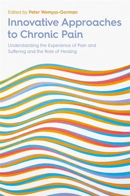 Innovative Approaches to Chronic Pain: Understanding the Experience of Pain and Suffering and the Role of Healing - Wemyss-Gorman, Peter (Editor), and Dieppe, Paul (Contributions by), and Williamson, Ann (Contributions by)