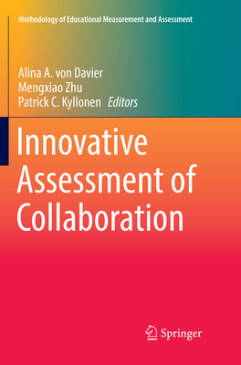 Innovative Assessment of Collaboration - Von Davier, Alina A (Editor), and Zhu, Mengxiao (Editor), and Kyllonen, Patrick C (Editor)