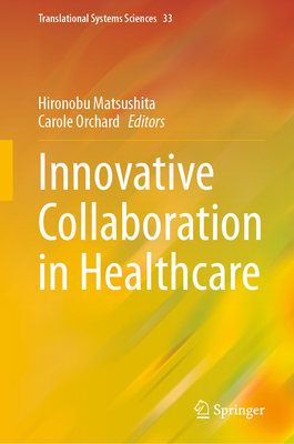 Innovative Collaboration in Healthcare - Matsushita, Hironobu (Editor), and Orchard, Carole (Editor)