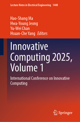 Innovative Computing 2025, Volume 1: International Conference on Innovative Computing - Ma, Hao-Shang (Editor), and Jeong, Hwa-Young (Editor), and Chan, Yu-Wei (Editor)