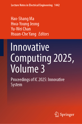 Innovative Computing 2025, Volume 3: Proceedings of IC 2025: Innovative System - Ma, Hao-Shang (Editor), and Jeong, Hwa-Young (Editor), and Chan, Yu-Wei (Editor)