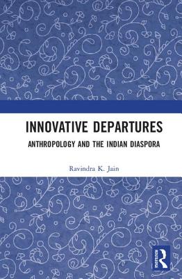 Innovative Departures: Anthropology and the Indian Diaspora - Jain, Ravindra K.