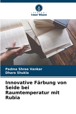 Innovative F?rbung von Seide bei Raumtemperatur mit Rubia - Vankar, Padma Shree, and Shukla, Dhara