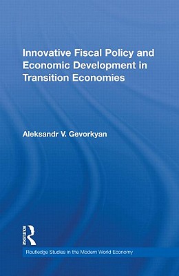 Innovative Fiscal Policy and Economic Development in Transition Economies - Gevorkyan, Aleksandr