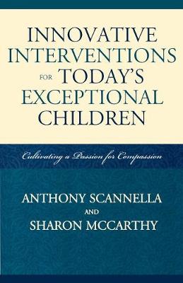 Innovative Interventions for Today's Exceptional Children: Cultivating a Passion for Compassion - Scannella, Anthony, and McCarthy, Sharon